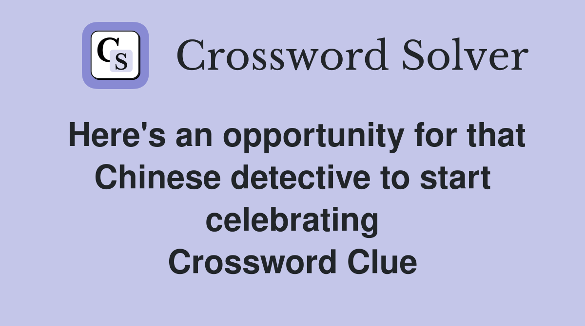 Here's an opportunity for that Chinese detective to start celebrating Crossword Clue