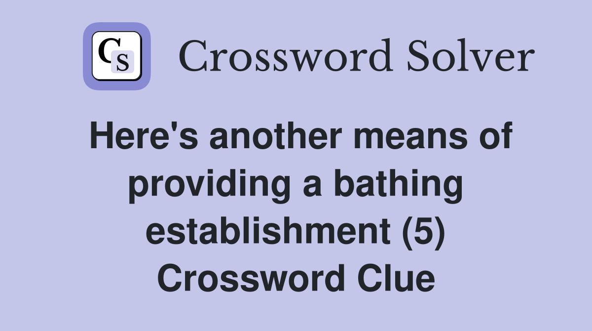 Here's another means of providing a bathing establishment (5) Crossword Clue