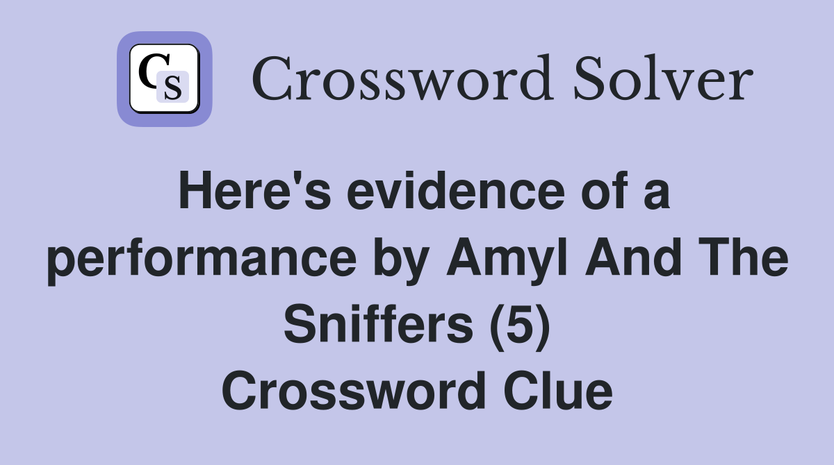 Here's evidence of a performance by Amyl And The Sniffers (5) Crossword Clue