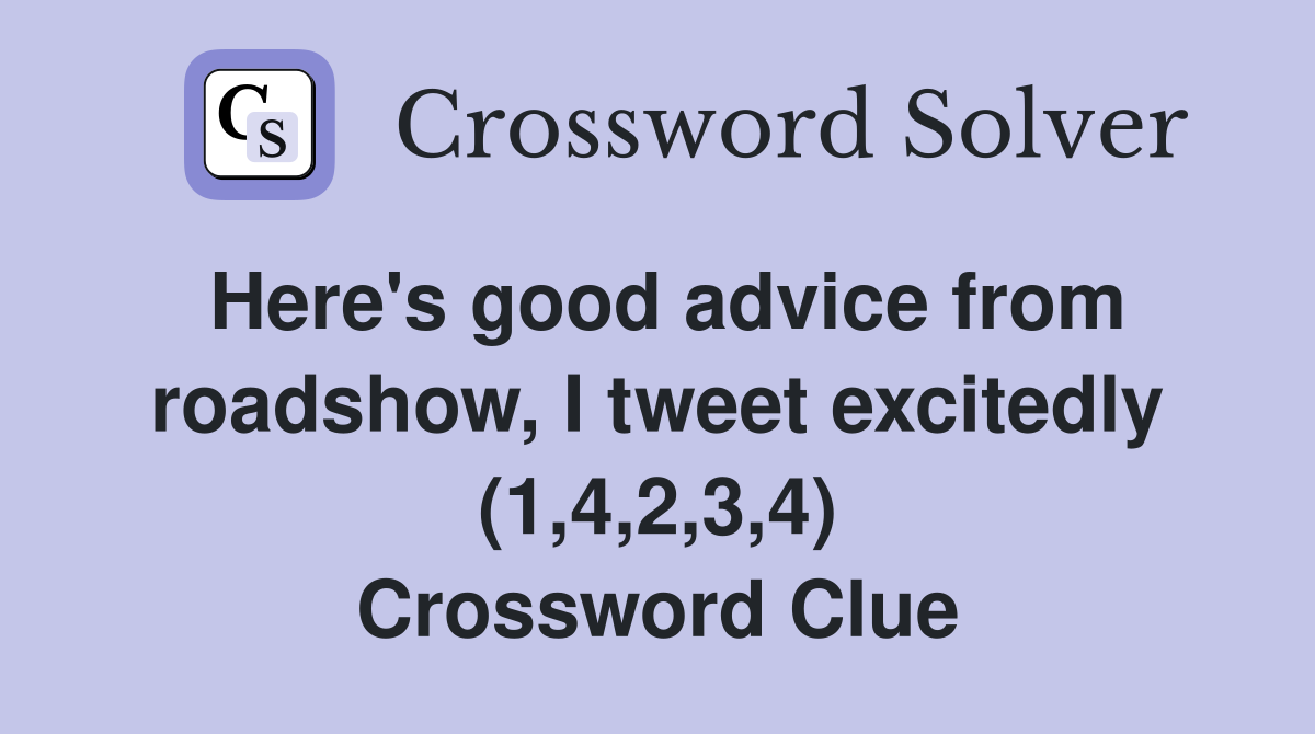 Here's good advice from roadshow, I tweet excitedly (1,4,2,3,4) Crossword Clue