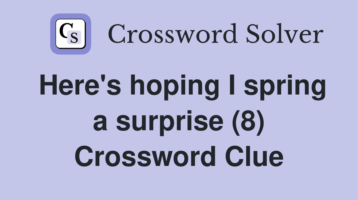 Here's hoping I spring a surprise (8) Crossword Clue