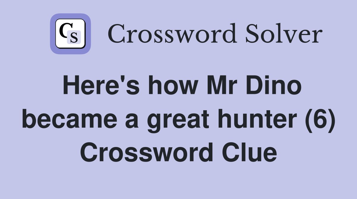 Here's how Mr Dino became a great hunter (6) Crossword Clue