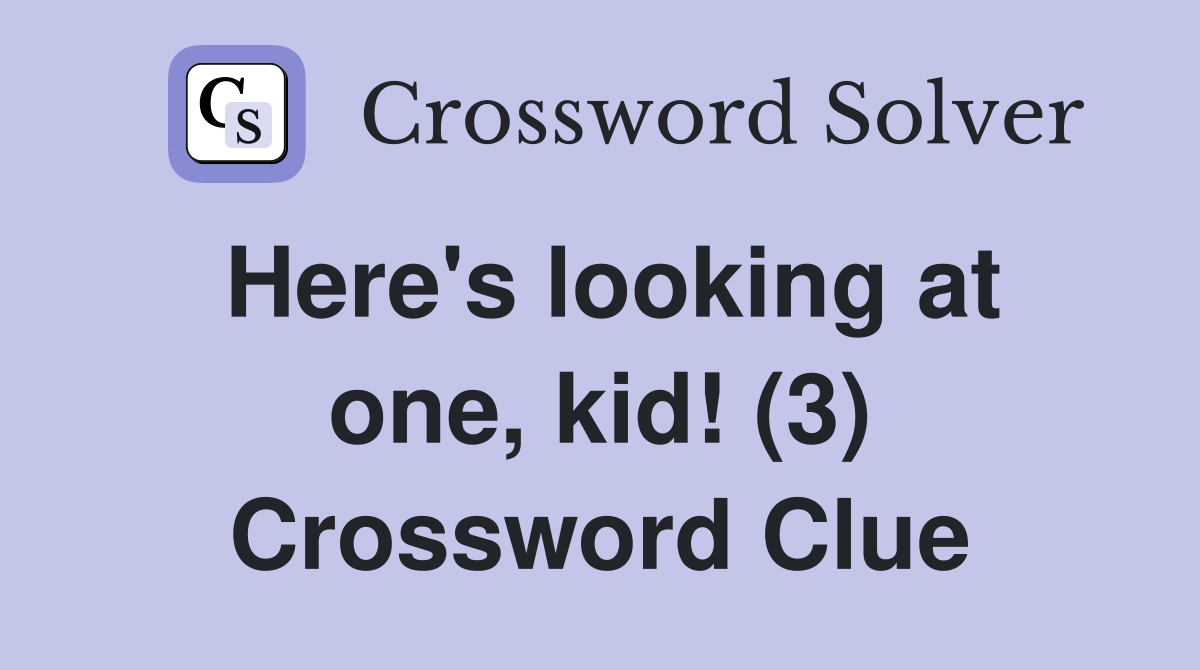 Here's looking at one, kid! (3) Crossword Clue