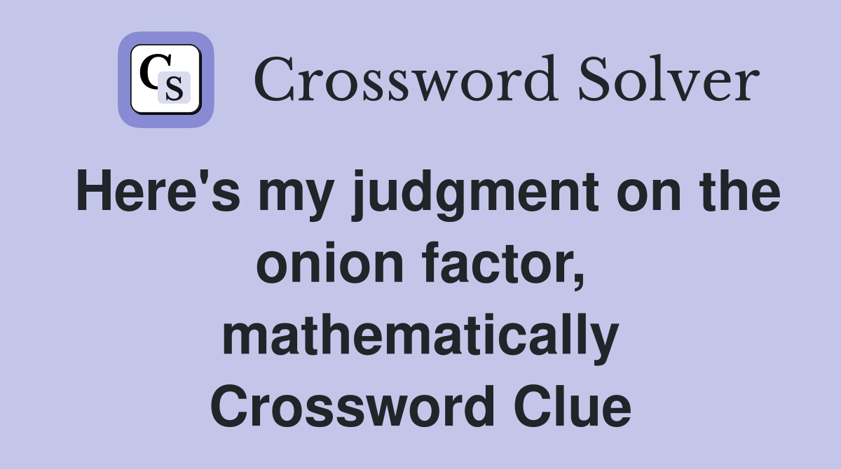 Here's my judgment on the onion factor, mathematically Crossword Clue