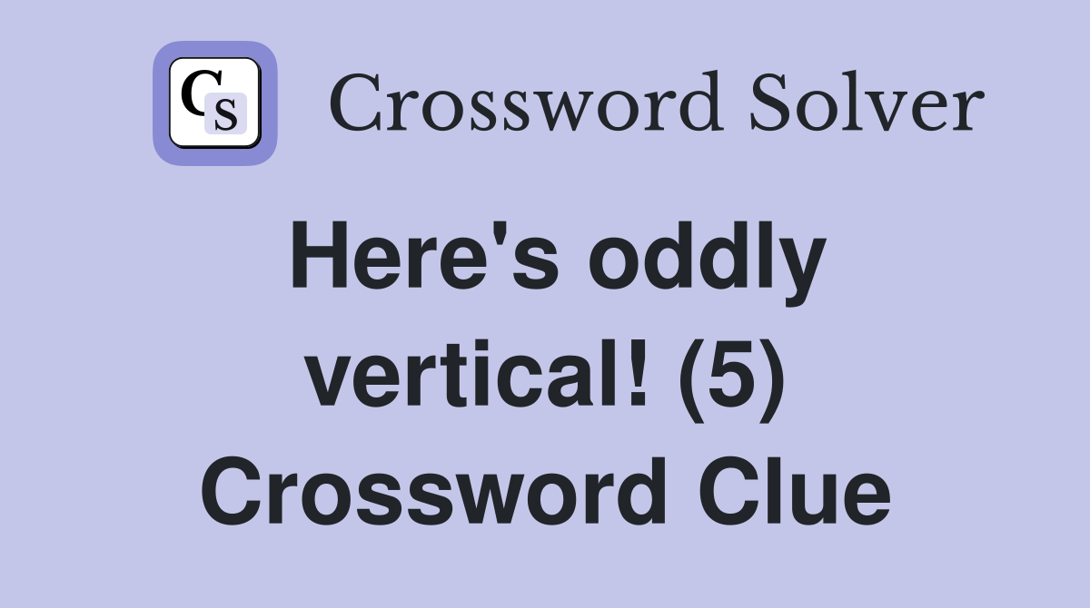 Here's oddly vertical! (5) Crossword Clue