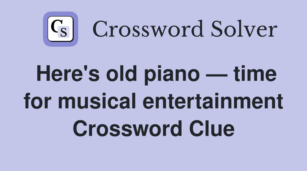 Here's old piano — time for musical entertainment Crossword Clue