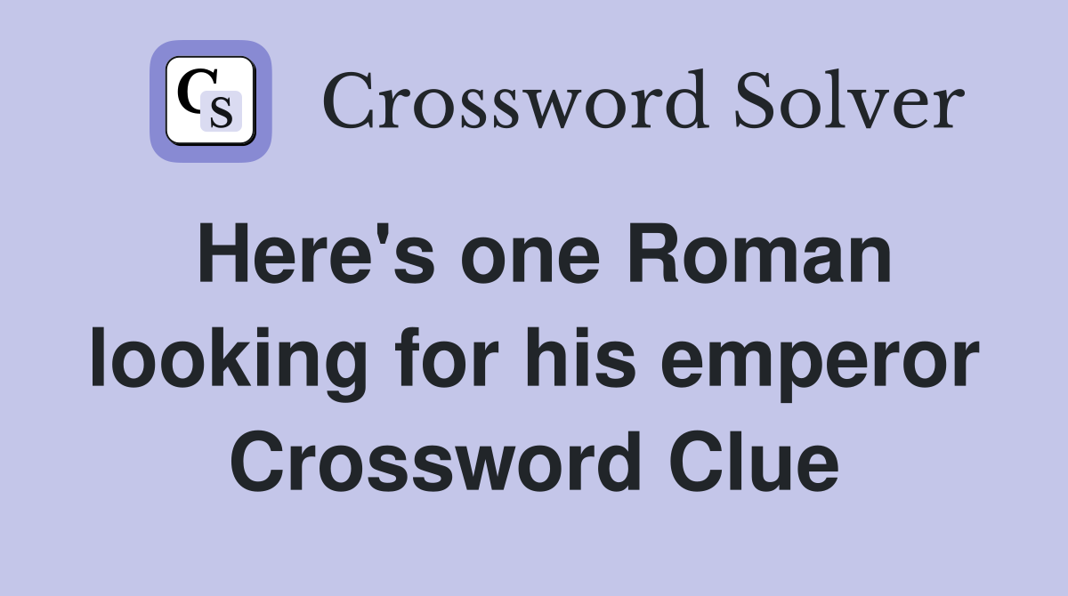 Here's one Roman looking for his emperor Crossword Clue