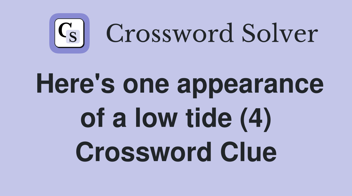 Here's one appearance of a low tide (4) Crossword Clue