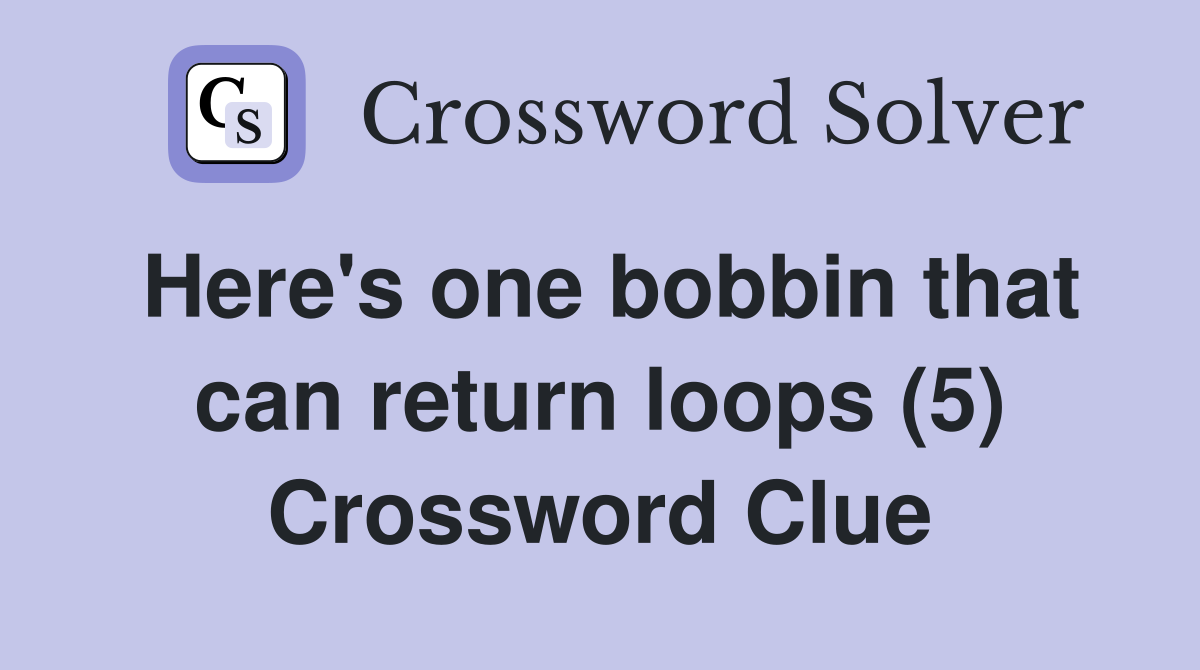 Here's one bobbin that can return loops (5) Crossword Clue