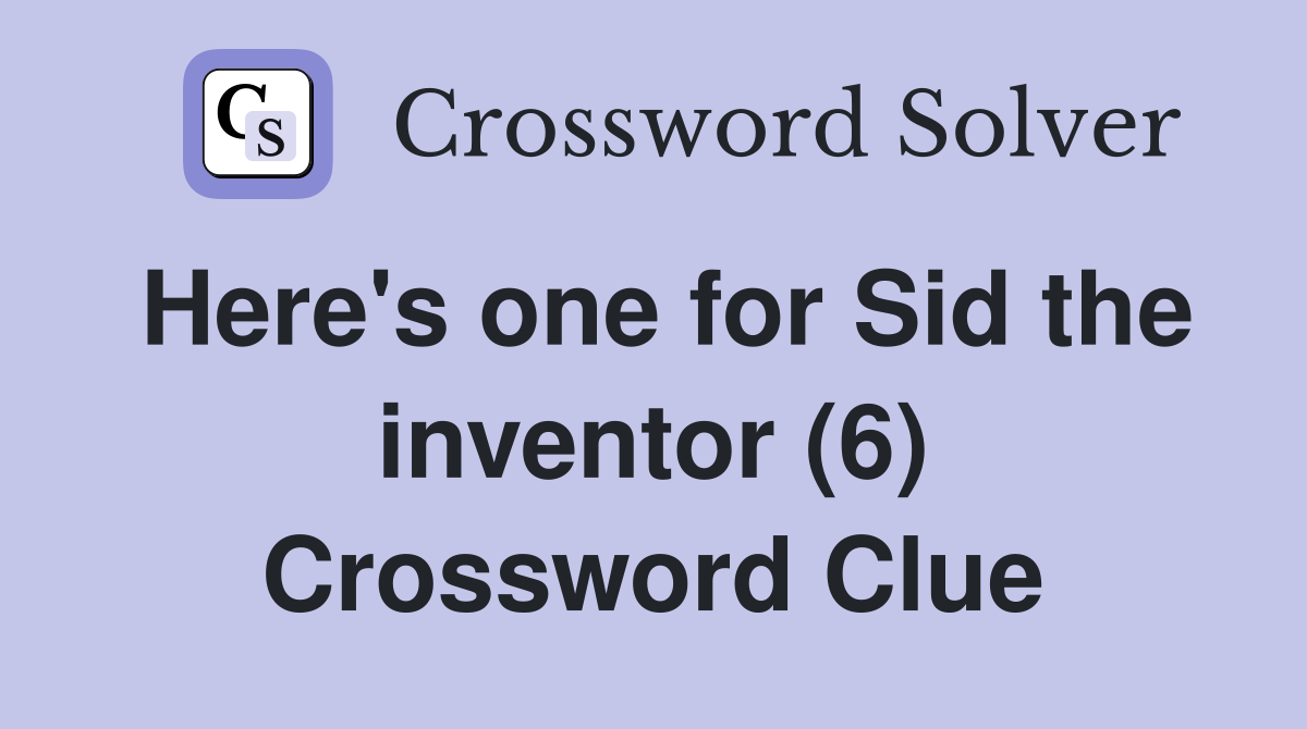Here's one for Sid the inventor (6) Crossword Clue