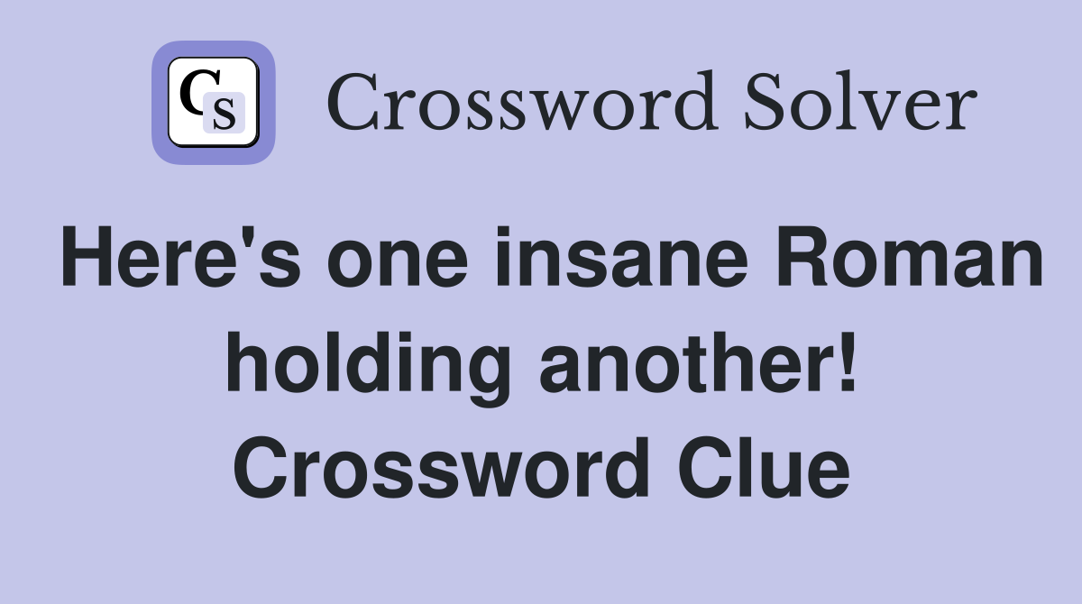 Here's one insane Roman holding another! Crossword Clue