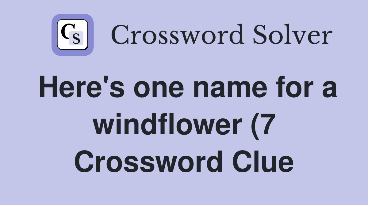 Here #39 s one name for a windflower (7) Crossword Clue Answers Here #39 s one name for a windflower (7) Crossword Clue Answers
