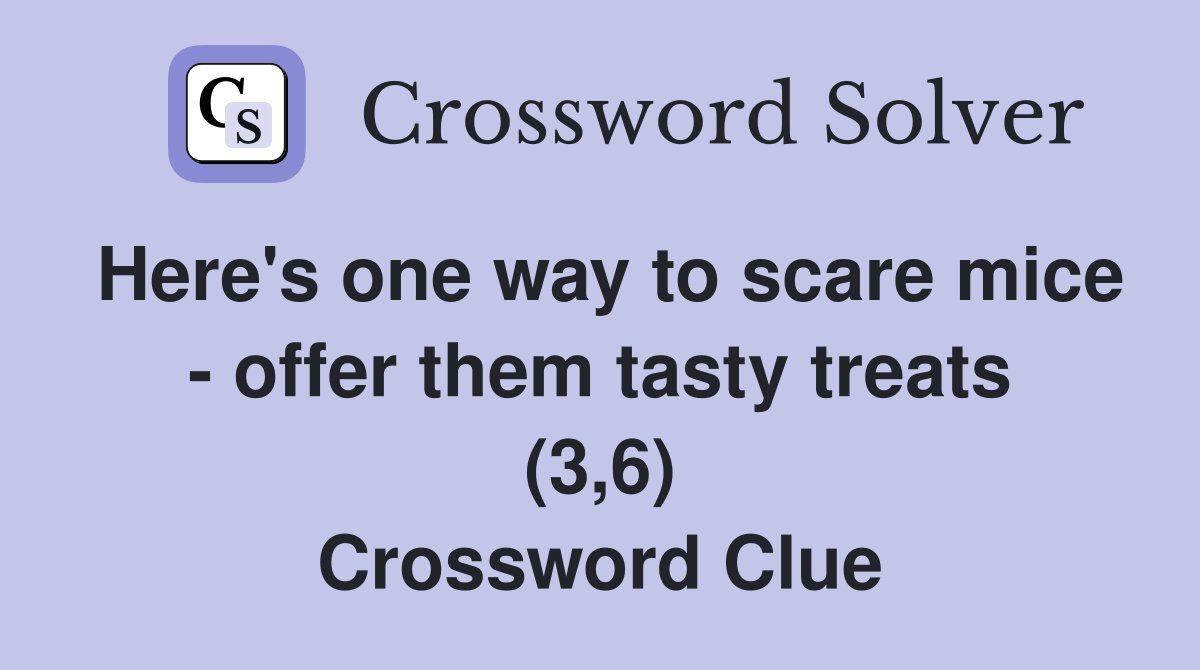 Here's one way to scare mice - offer them tasty treats (3,6) Crossword Clue