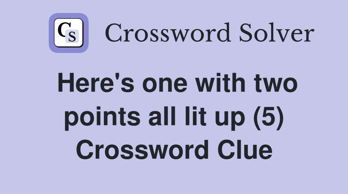 Here's one with two points all lit up (5) Crossword Clue