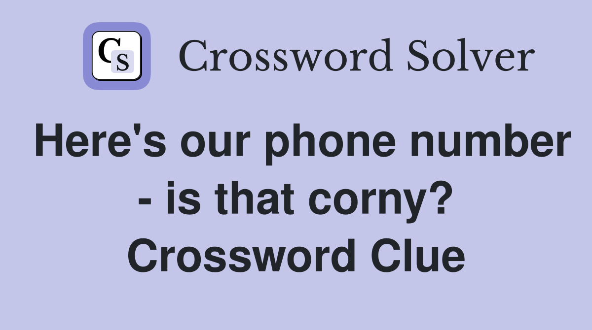 Here's our phone number - is that corny? Crossword Clue