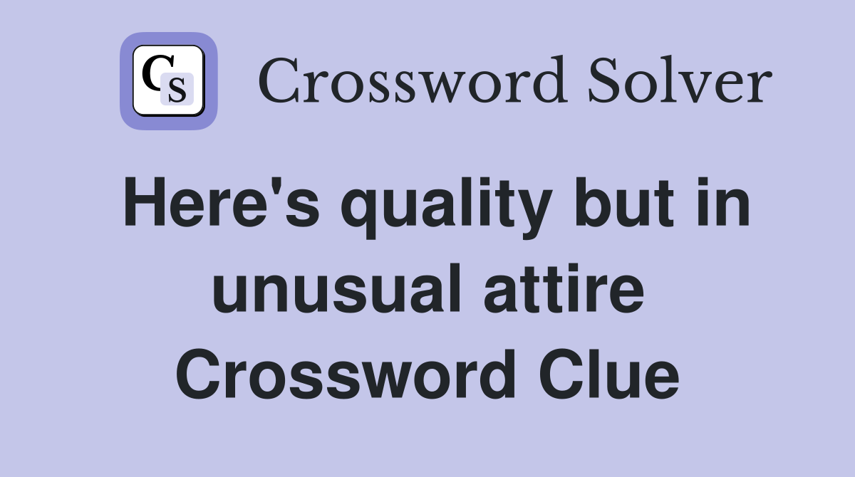 Here's quality but in unusual attire Crossword Clue