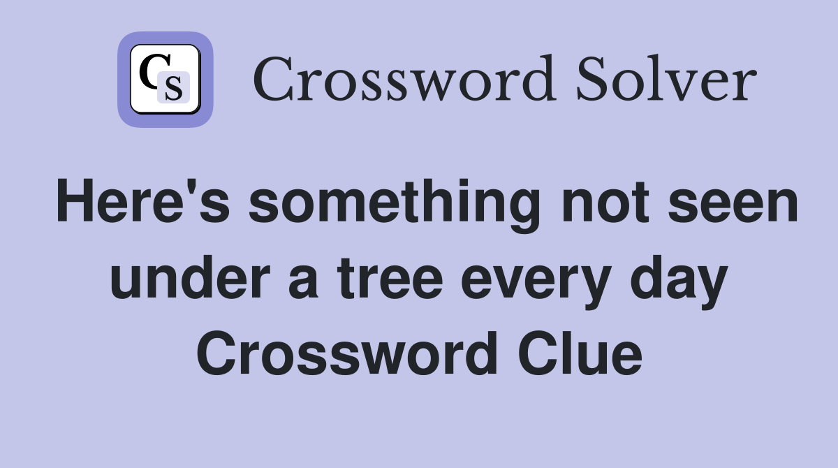Here's something not seen under a tree every day Crossword Clue