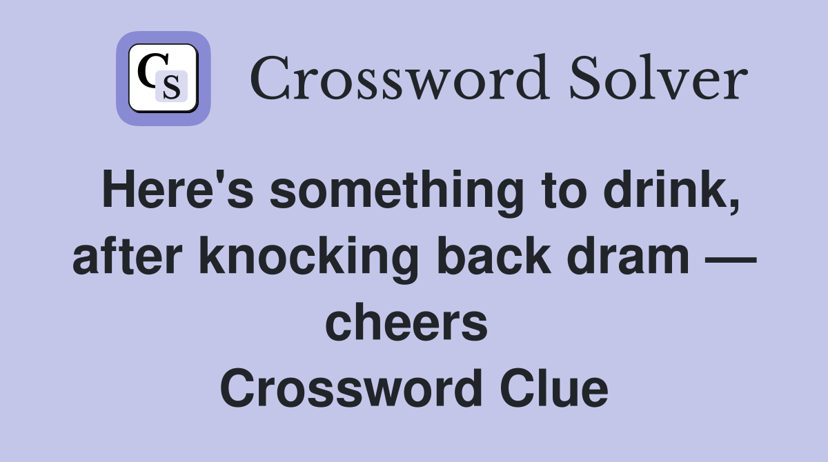 Here's something to drink, after knocking back dram — cheers  Crossword Clue