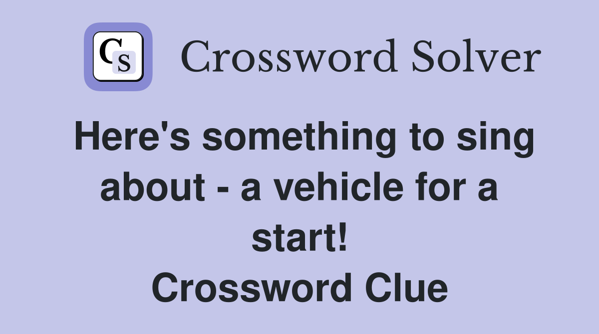 Here's something to sing about - a vehicle for a start! Crossword Clue