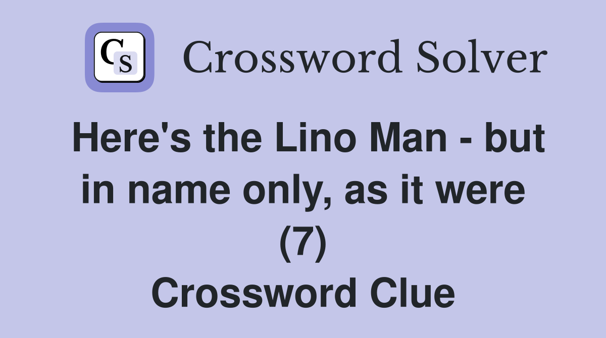 Here's the Lino Man - but in name only, as it were (7) Crossword Clue
