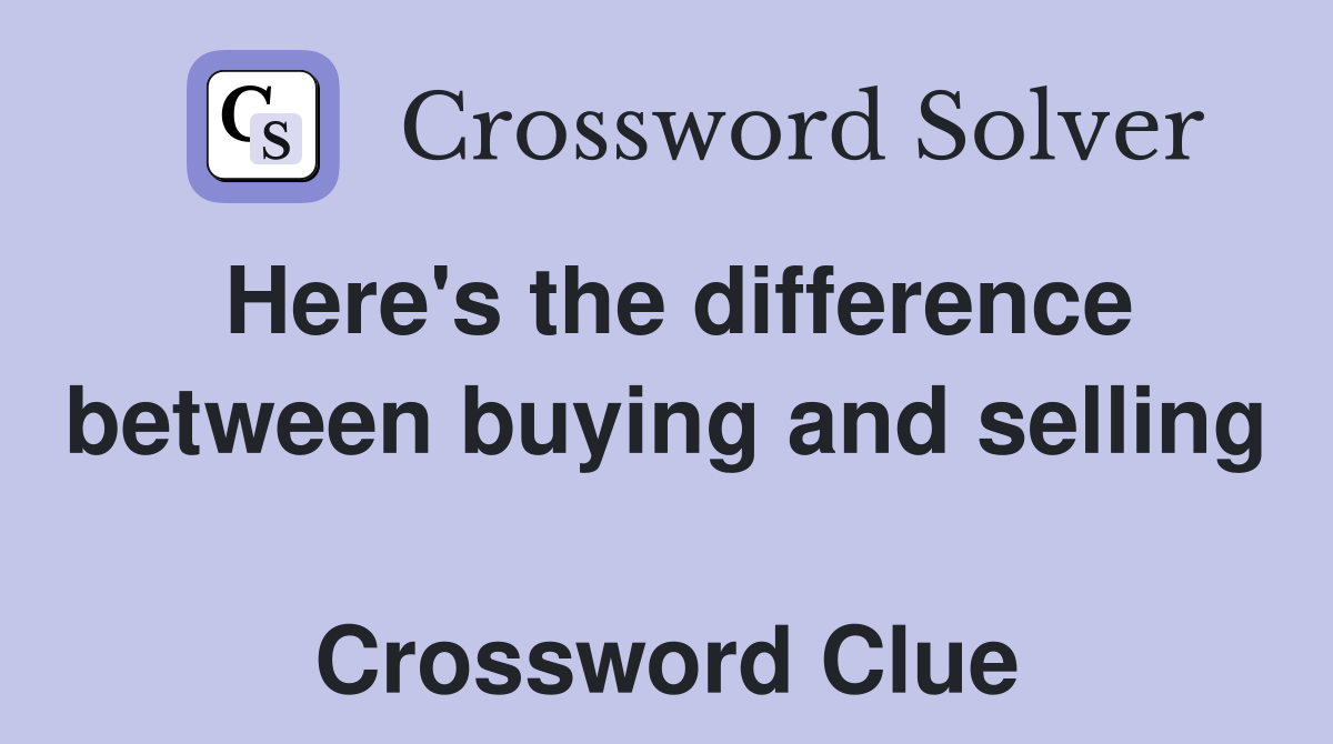 Here's the difference between buying and selling  Crossword Clue
