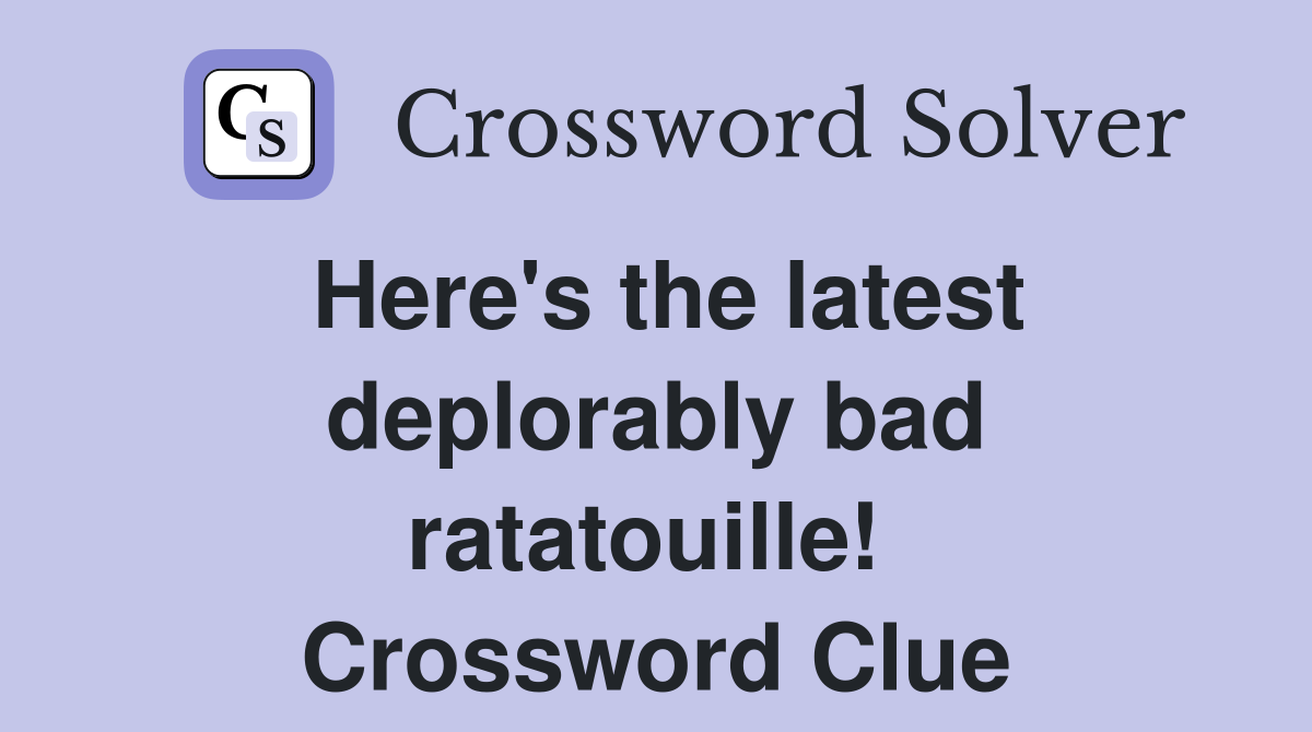 Here's the latest deplorably bad ratatouille!  Crossword Clue