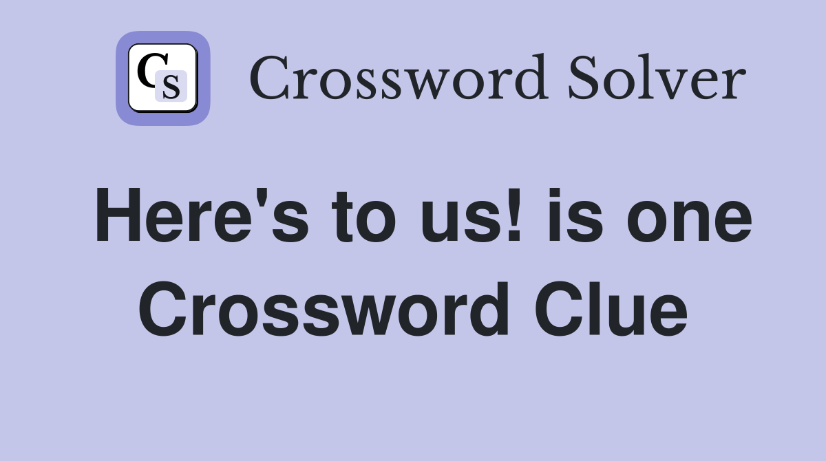 Here's to us! is one Crossword Clue
