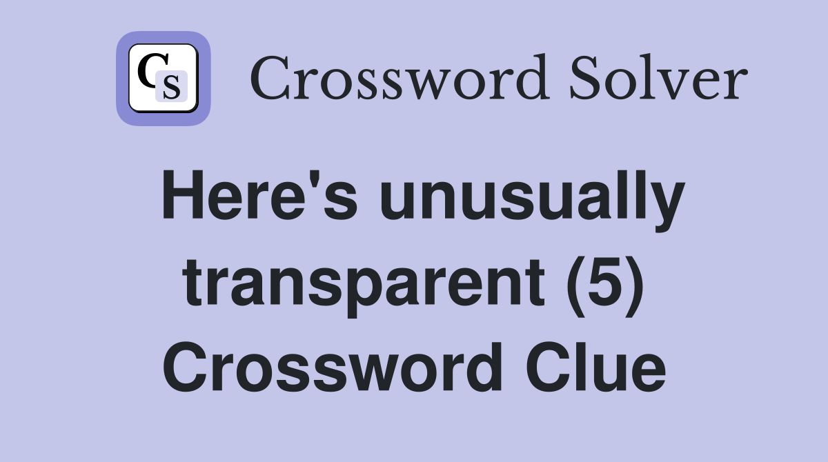 Here's unusually transparent (5) Crossword Clue