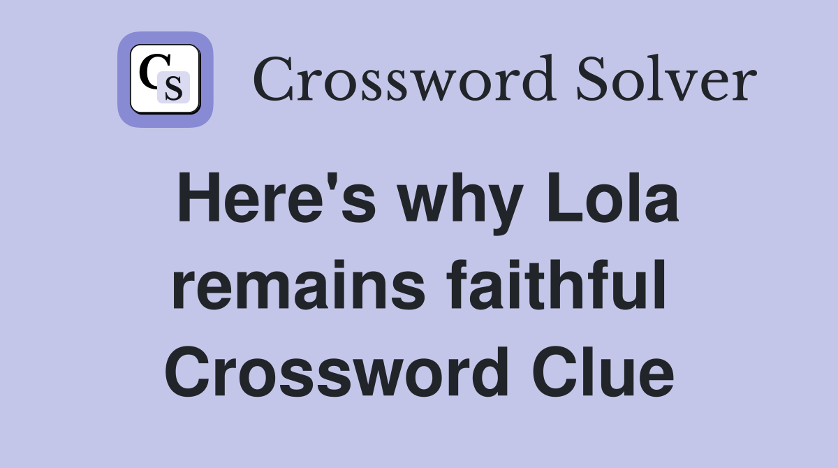 Here's why Lola remains faithful Crossword Clue