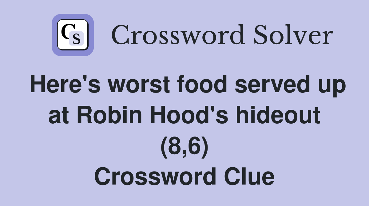 Here's worst food served up at Robin Hood's hideout (8,6) Crossword Clue