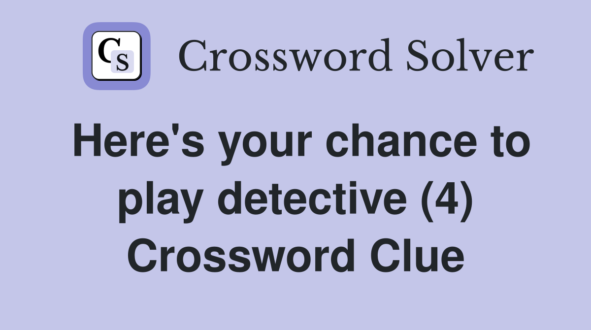 Here's your chance to play detective (4) Crossword Clue
