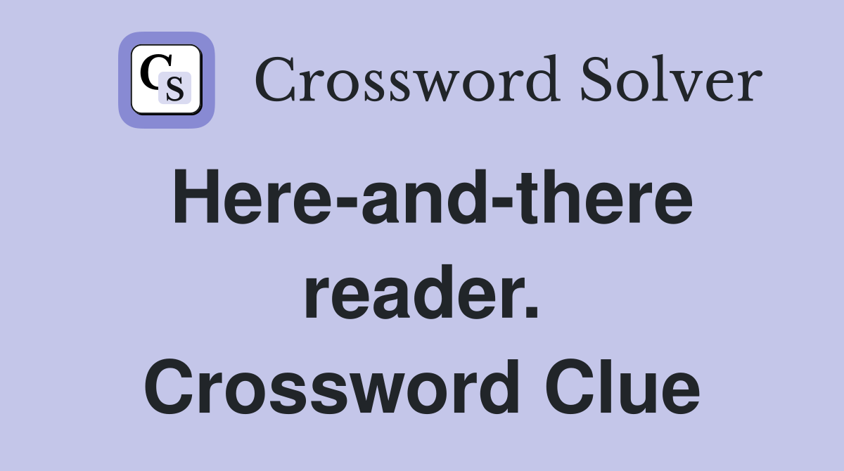 Here-and-there reader. Crossword Clue