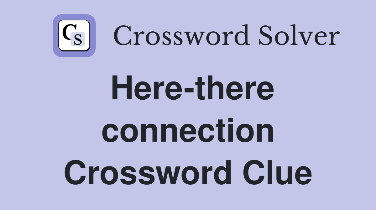 Here-there connection Crossword Clue