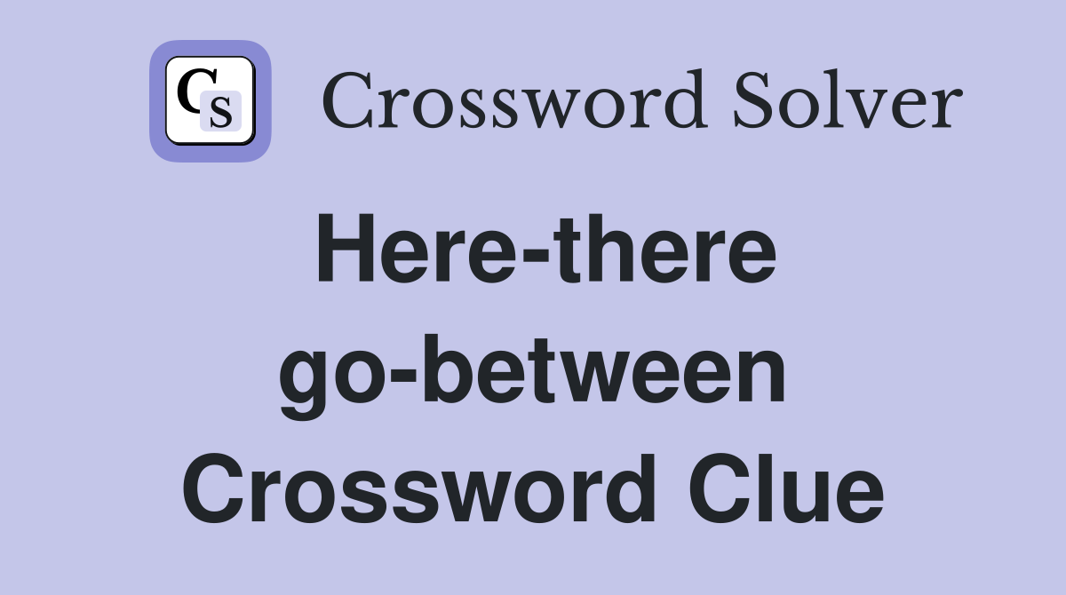 Here-there go-between Crossword Clue
