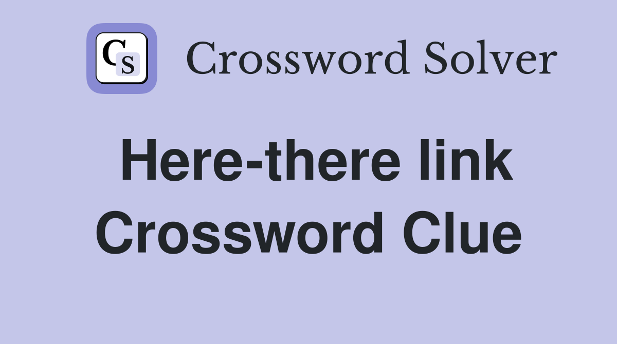 Here-there link Crossword Clue