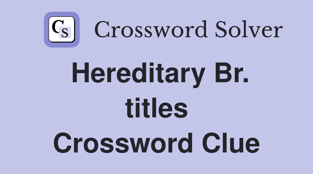 Hereditary Br. titles Crossword Clue