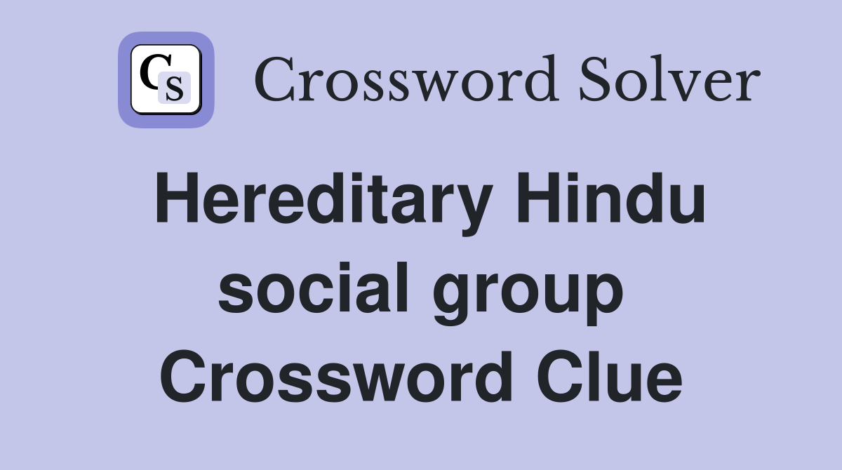 Hereditary Hindu social group Crossword Clue