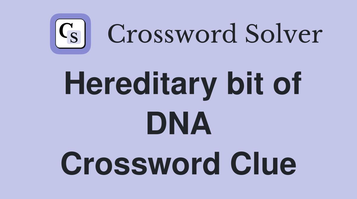 Hereditary bit of DNA Crossword Clue