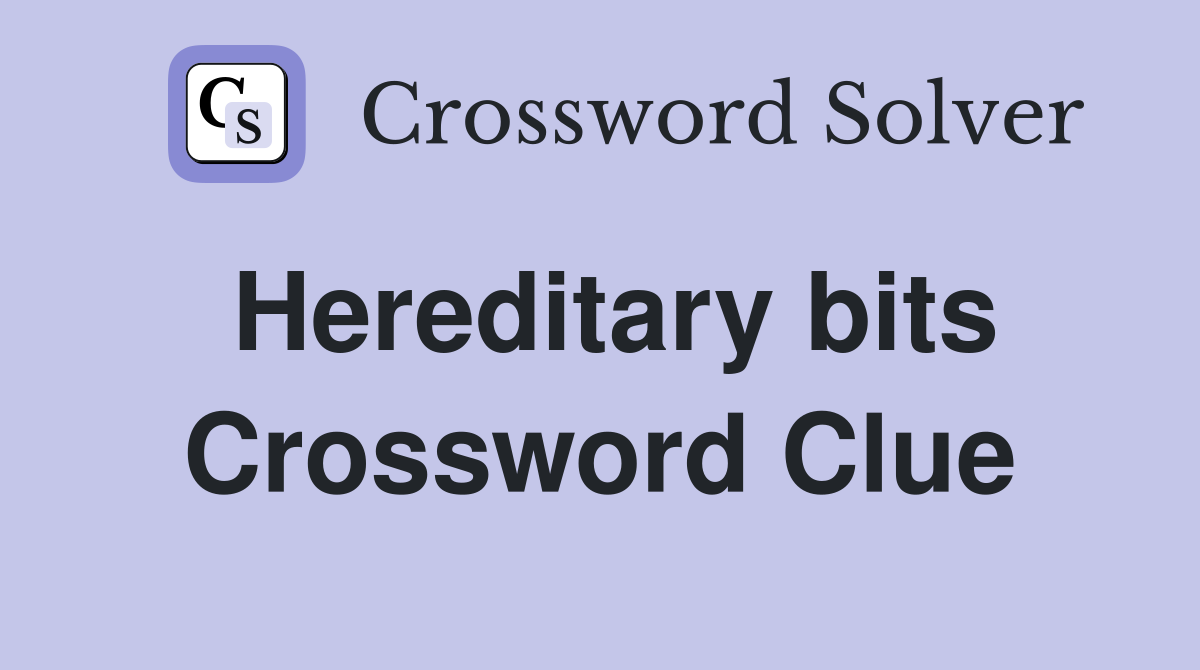 Hereditary bits Crossword Clue