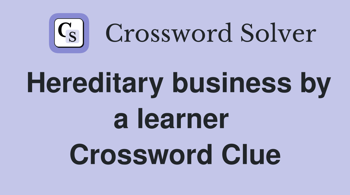 Hereditary business by a learner  Crossword Clue