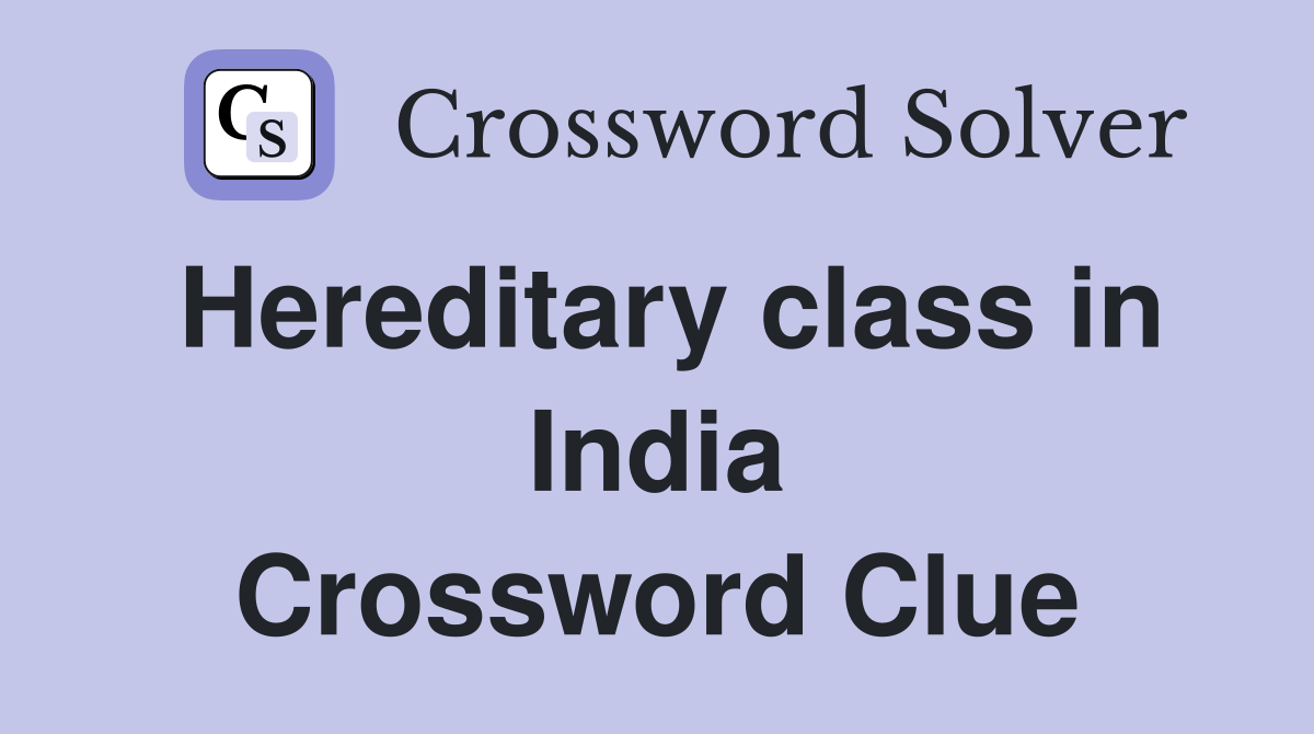 Hereditary class in India Crossword Clue