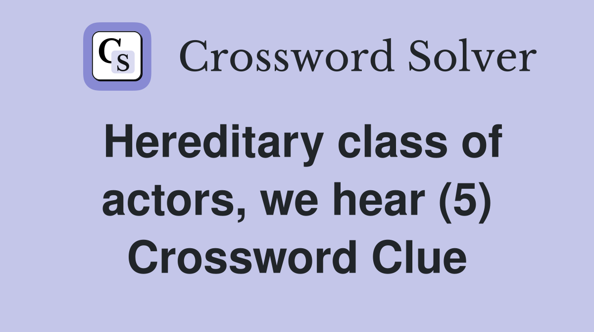Hereditary class of actors, we hear (5) Crossword Clue