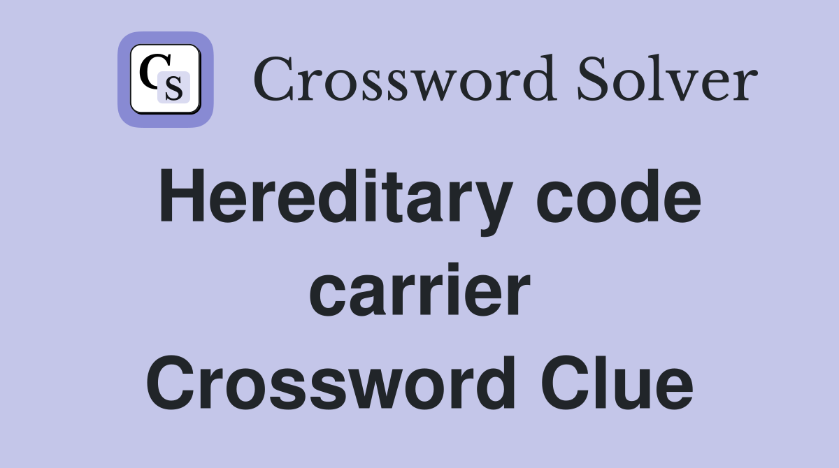Hereditary code carrier Crossword Clue