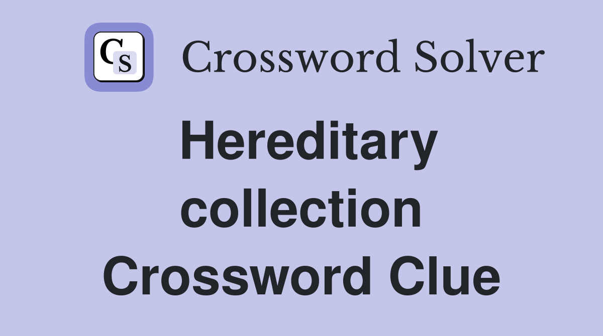 Hereditary collection Crossword Clue