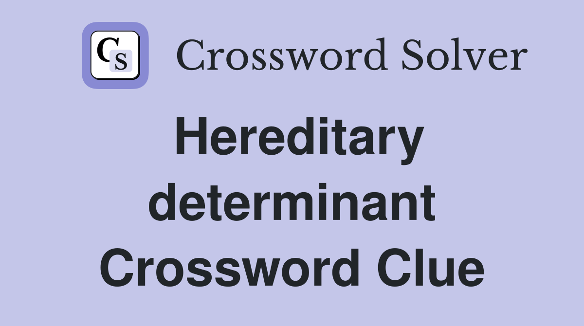Hereditary determinant Crossword Clue