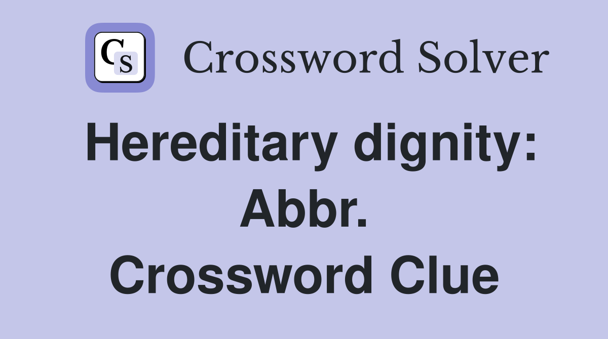 Hereditary dignity: Abbr. Crossword Clue