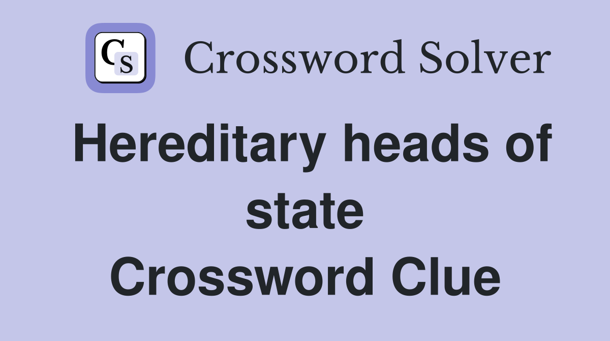 Hereditary heads of state Crossword Clue