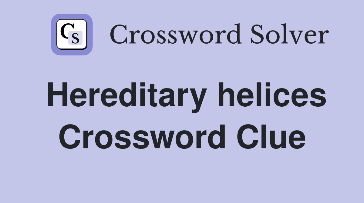 Hereditary helices Crossword Clue