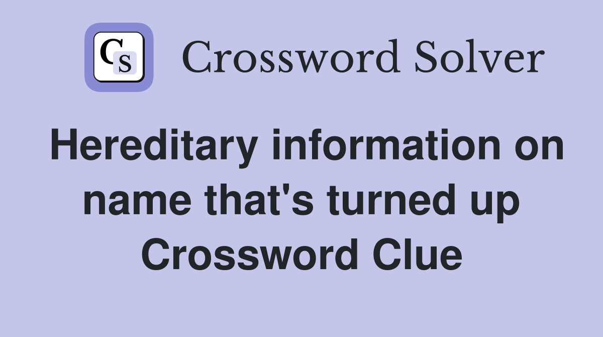 Hereditary information on name that's turned up Crossword Clue
