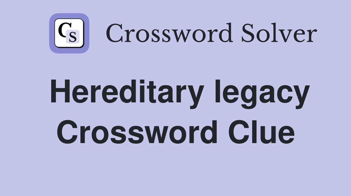 Hereditary legacy Crossword Clue